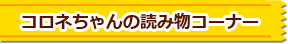 コロネちゃんの読み物コーナー